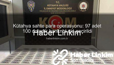 Kütahya sahte para operasyonu: 97 adet 100 dolarlık banknot ele geçirildi