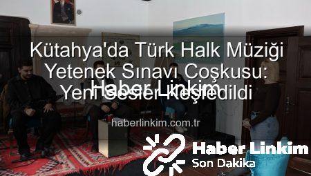 Kütahya’da Türk Halk Müziği Yetenek Sınavı Coşkusu: Yeni Sesler Keşfedildi