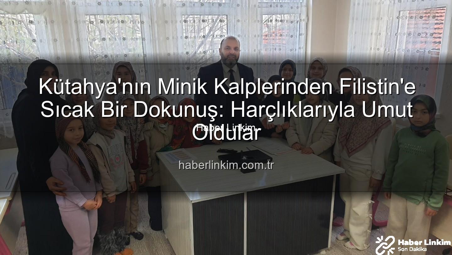 Kütahya Filistin bağış - Kütahya'nın Minik Kalplerinden Filistin'e Sıcak Bir Dokunuş: Harçlıklarıyla Umut Oldular