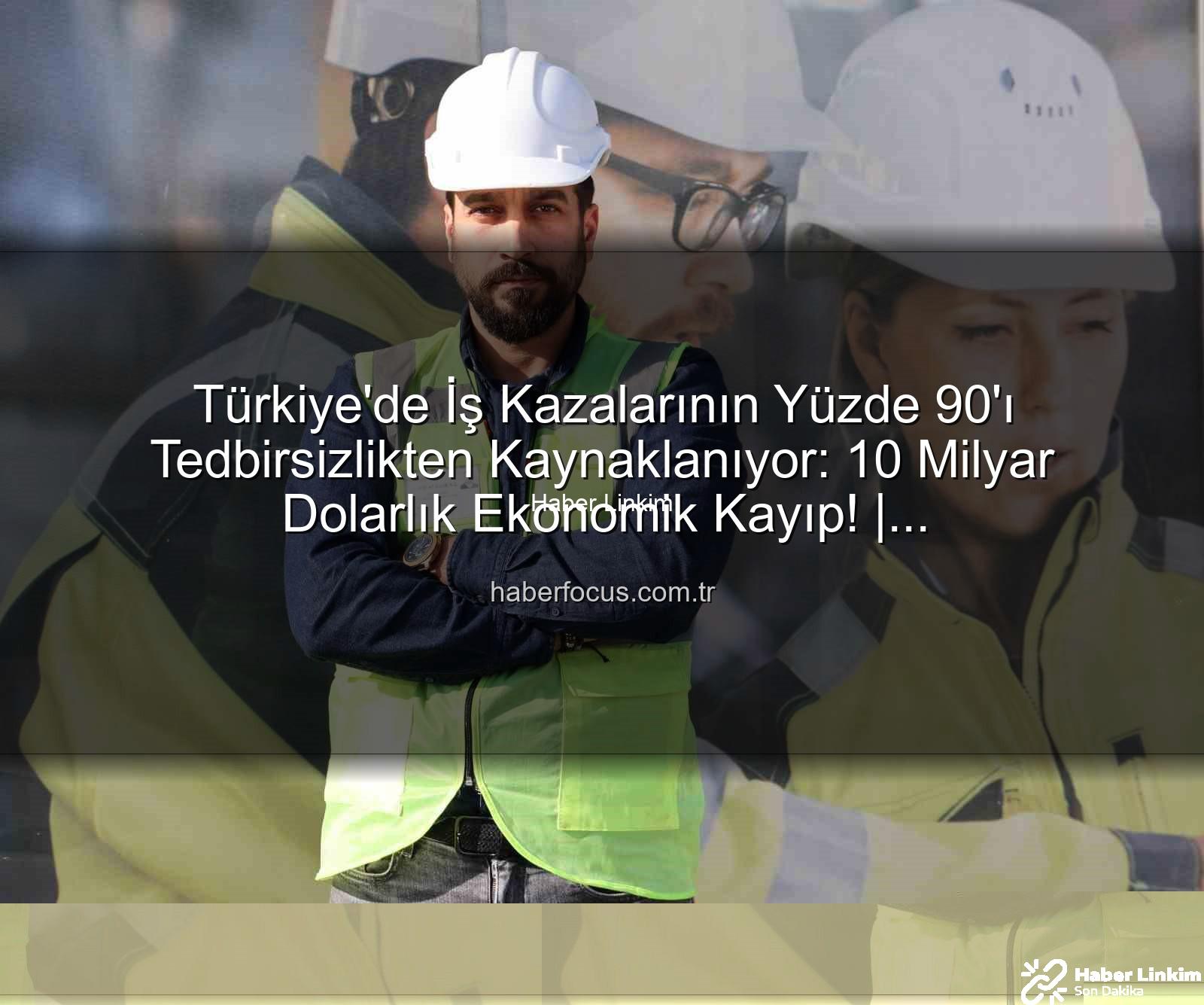 iş kazaları - İş Kazalarının 'ı Tedbirsizlikten: Türkiye'de İş Güvenliği Yatırım mı, Maliyet mi?