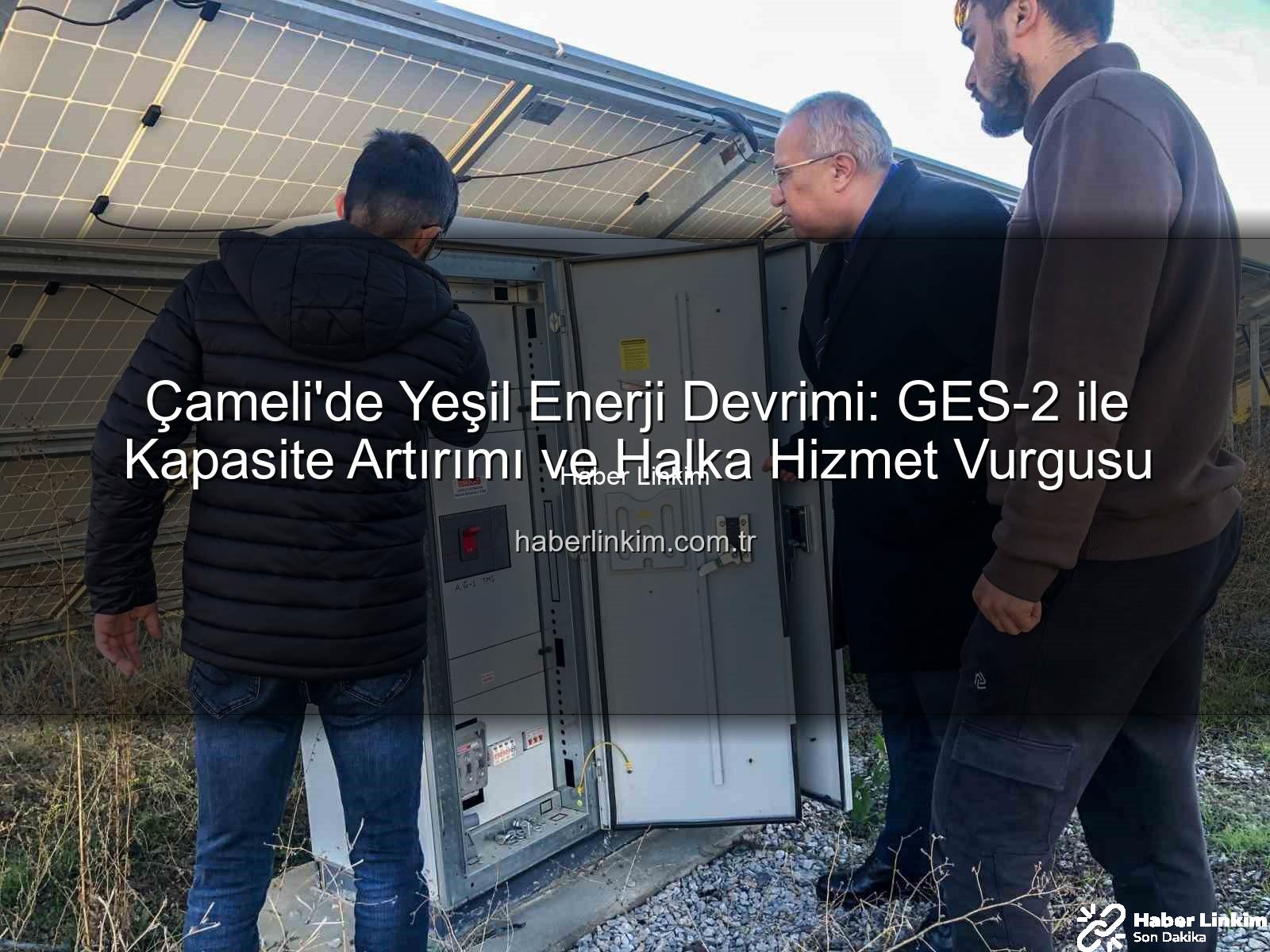 Çameli yenilenebilir enerji - Çameli'de Yeşil Enerji Devrimi: GES-2 ile Kapasite Artırımı ve Halka Hizmet Vurgusu
