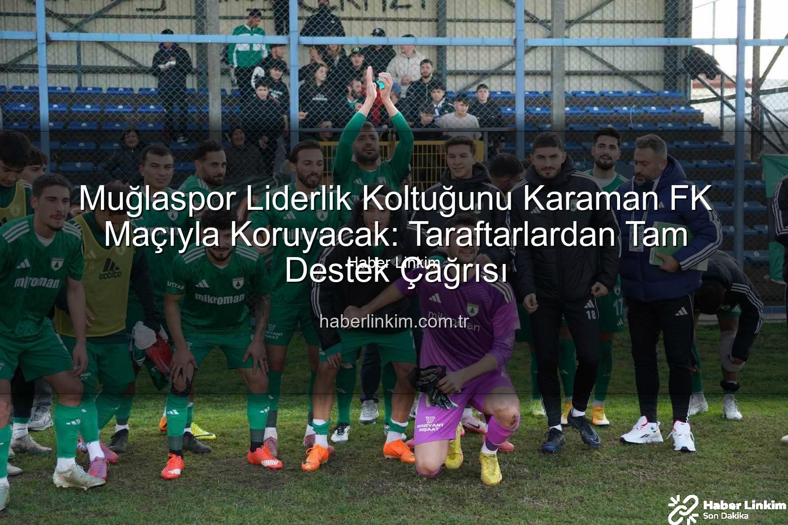 Muğlaspor Karaman FK - Muğlaspor Liderlik Koltuğunu Karaman FK Maçıyla Koruyacak: Taraftarlardan Tam Destek Çağrısı