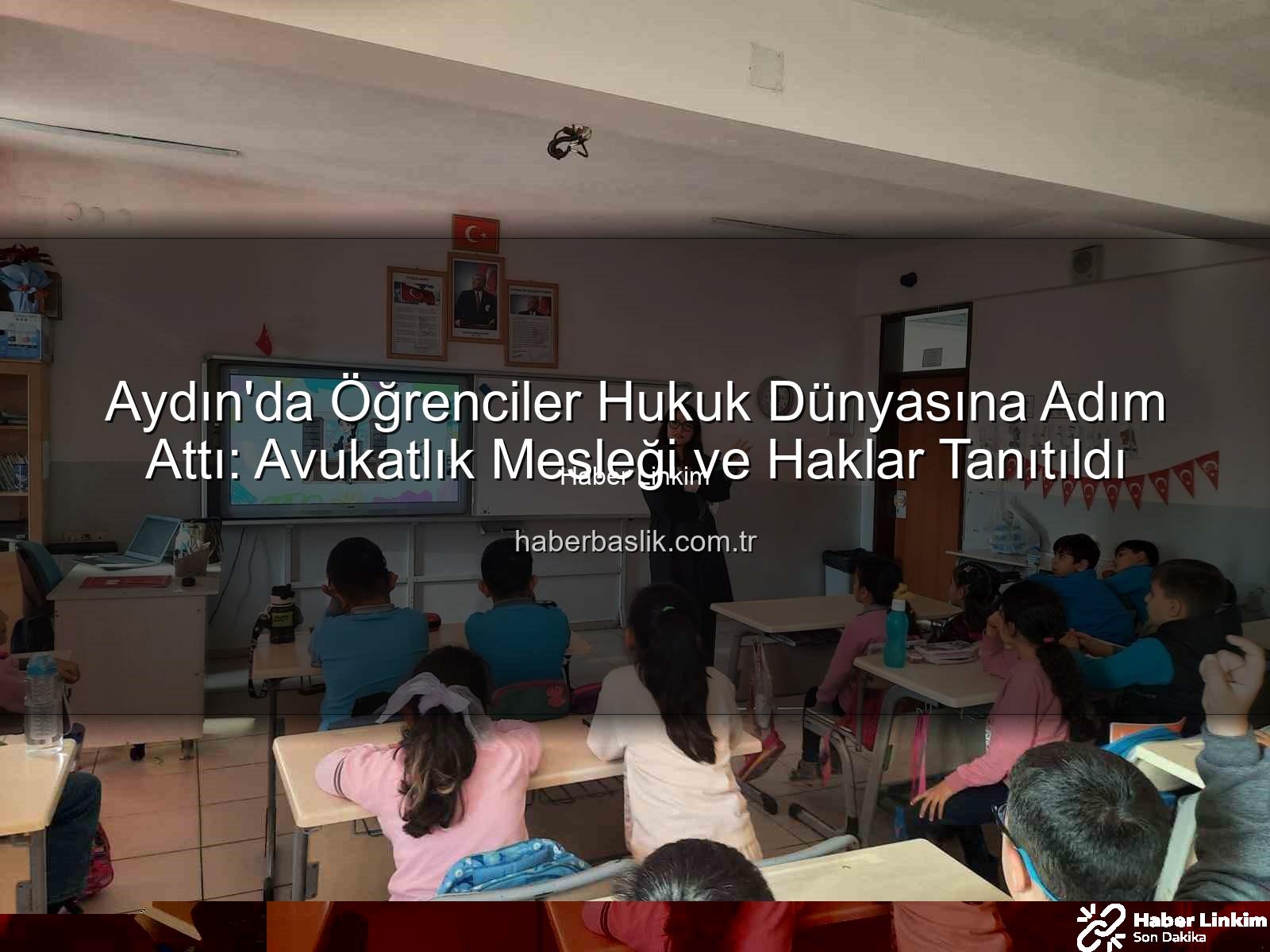 avukatlık mesleği - Aydın'da Öğrenciler Avukatlık Mesleğiyle Buluştu: Hukuk ve Haklar Eğitimi