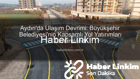 Aydın’da Ulaşım Devrimi: Büyükşehir Belediyesi’nin Kapsamlı Yol Yatırımları Tamamlandı