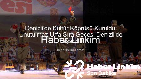 Denizli’de Kültür Köprüsü Kuruldu: Unutulmaz Urfa Sıra Gecesi Denizli’de Yaşandı!