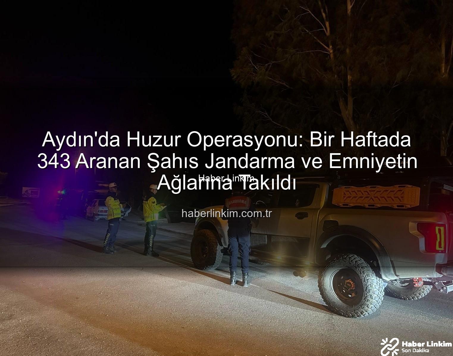 Aydın aranan şahıs - Aydın'da Huzur Operasyonu: Bir Haftada 343 Aranan Şahıs Jandarma ve Emniyetin Ağlarına Takıldı