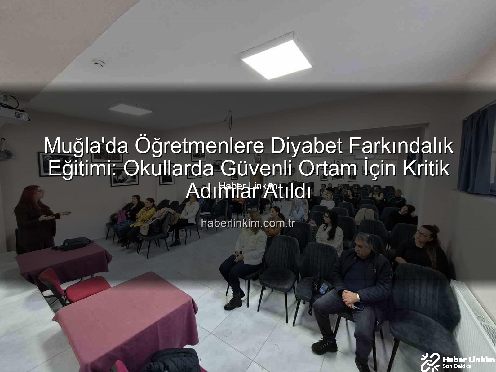diyabet farkındalık eğitimi - Muğla'da Öğretmenlere Diyabet Farkındalık Eğitimi: Okullarda Güvenli Ortam İçin Kritik Adımlar Atıldı