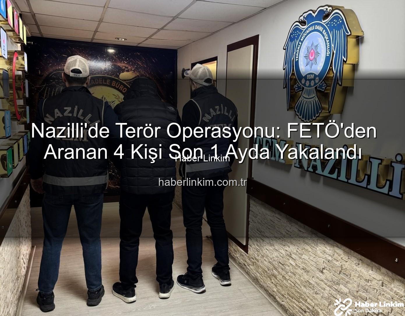 Nazilli FETÖ Operasyonu - Nazilli'de Terör Operasyonu: FETÖ'den Aranan 4 Kişi Son 1 Ayda Yakalandı