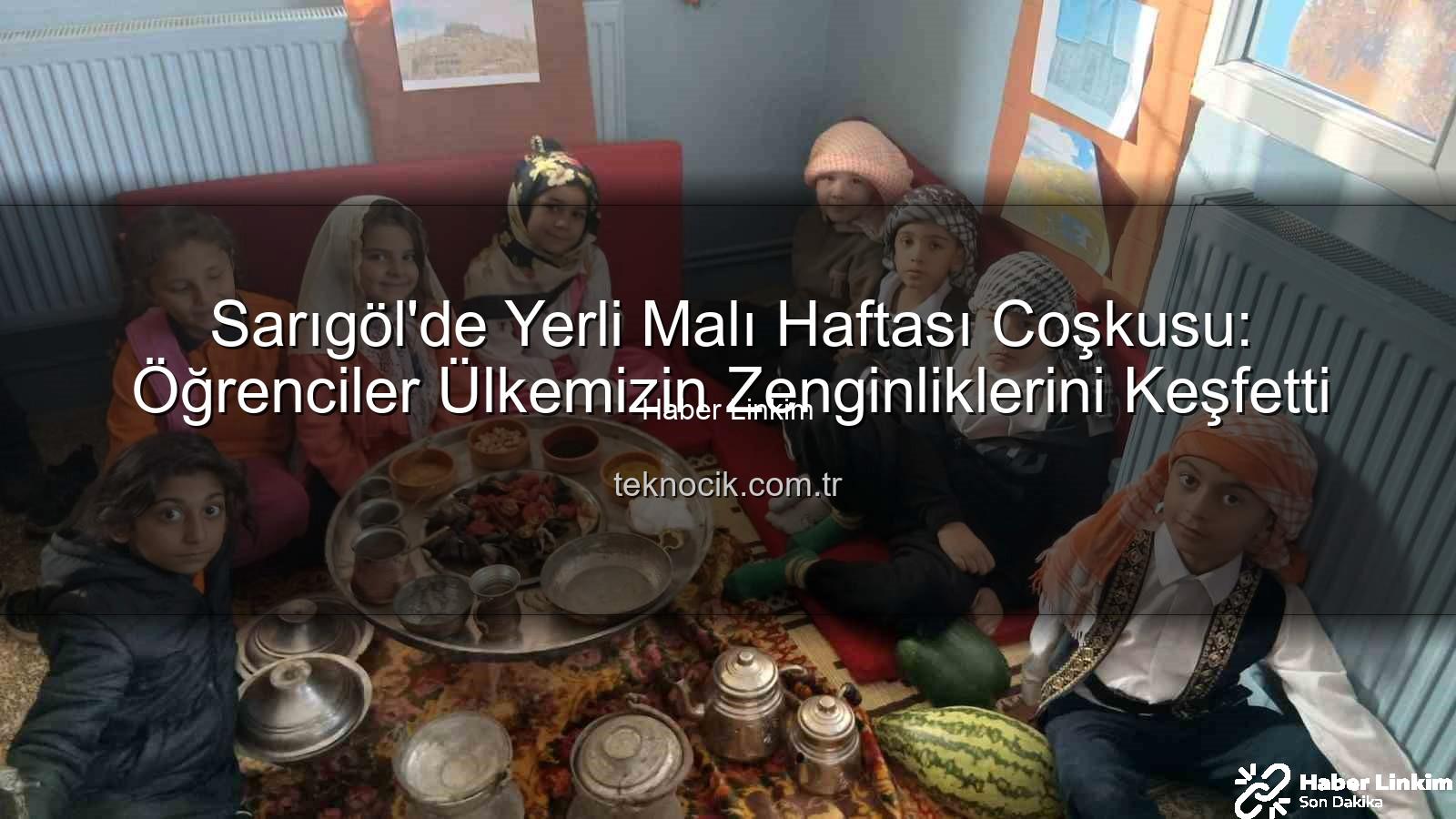 yerli malı haftası - Sarıgöl'de Yerli Malı Haftası Coşkusu: Üretim Bilinci Minik Kalplerde Yeşerdi