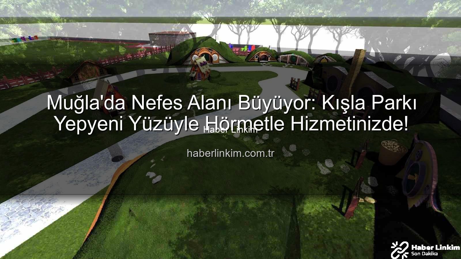 Kışla Parkı yenileme - Muğla'da Nefes Alanı Büyüyor: Kışla Parkı Yepyeni Yüzüyle Hörmetle Hizmetinizde!