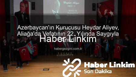 Azerbaycan’ın Kurucusu Heydar Aliyev, Aliağa’da Vefatının 22. Yılında Saygıyla Anıldı
