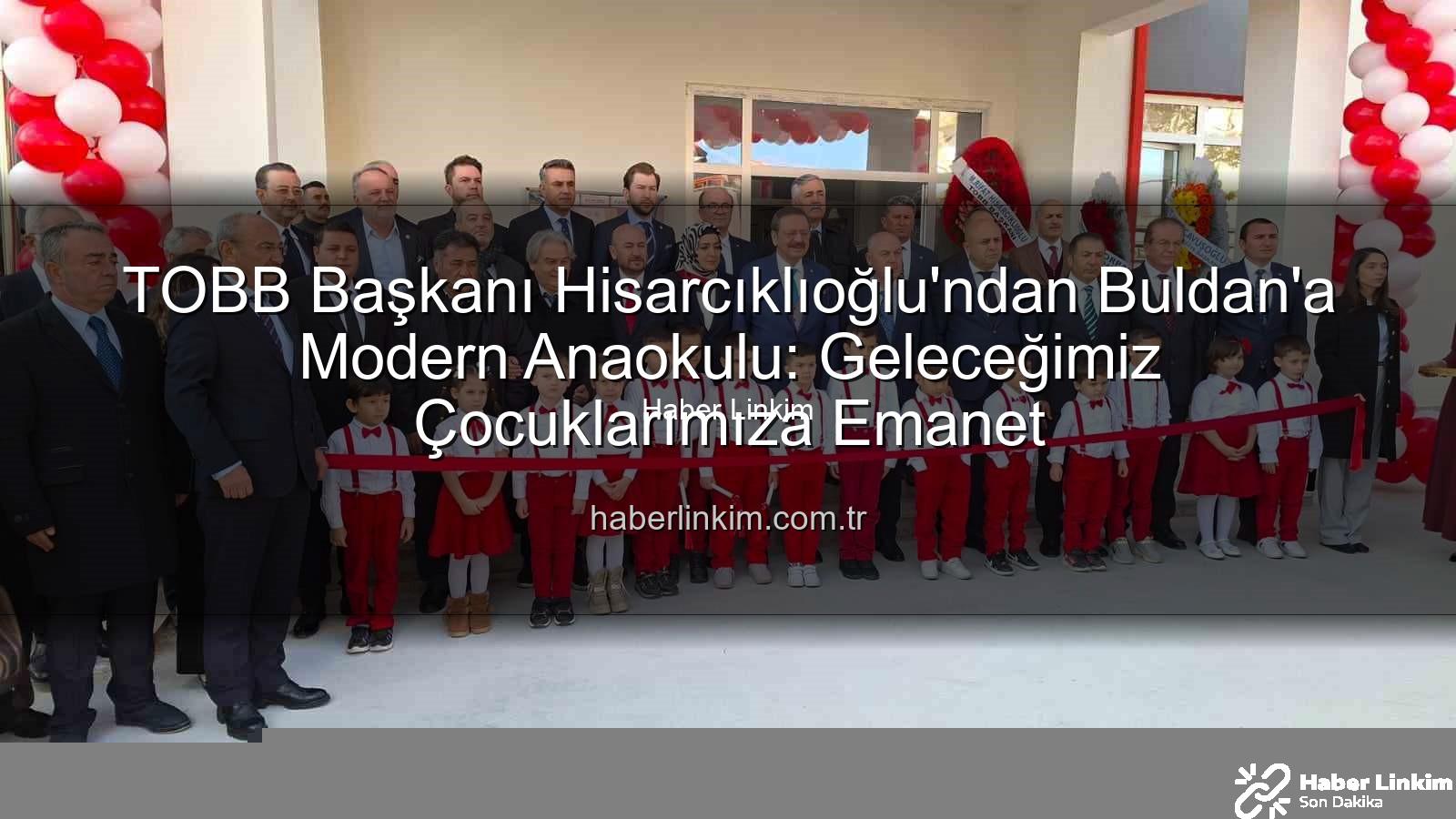 TOBB Buldan Anaokulu - TOBB Başkanı Hisarcıklıoğlu'ndan Buldan'a Modern Anaokulu: Geleceğimiz Çocuklarımıza Emanet