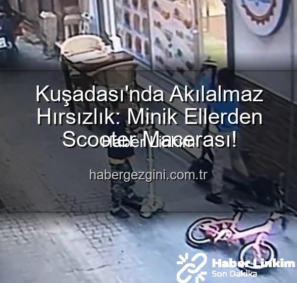 elektrikli scooter hırsızlığı - Kuşadası'nda Akıl Almaz Hırsızlık: Çocuklar, 30 Bin TL'lik Elektrikli Scooter'ı Oyuncakla Değişti!