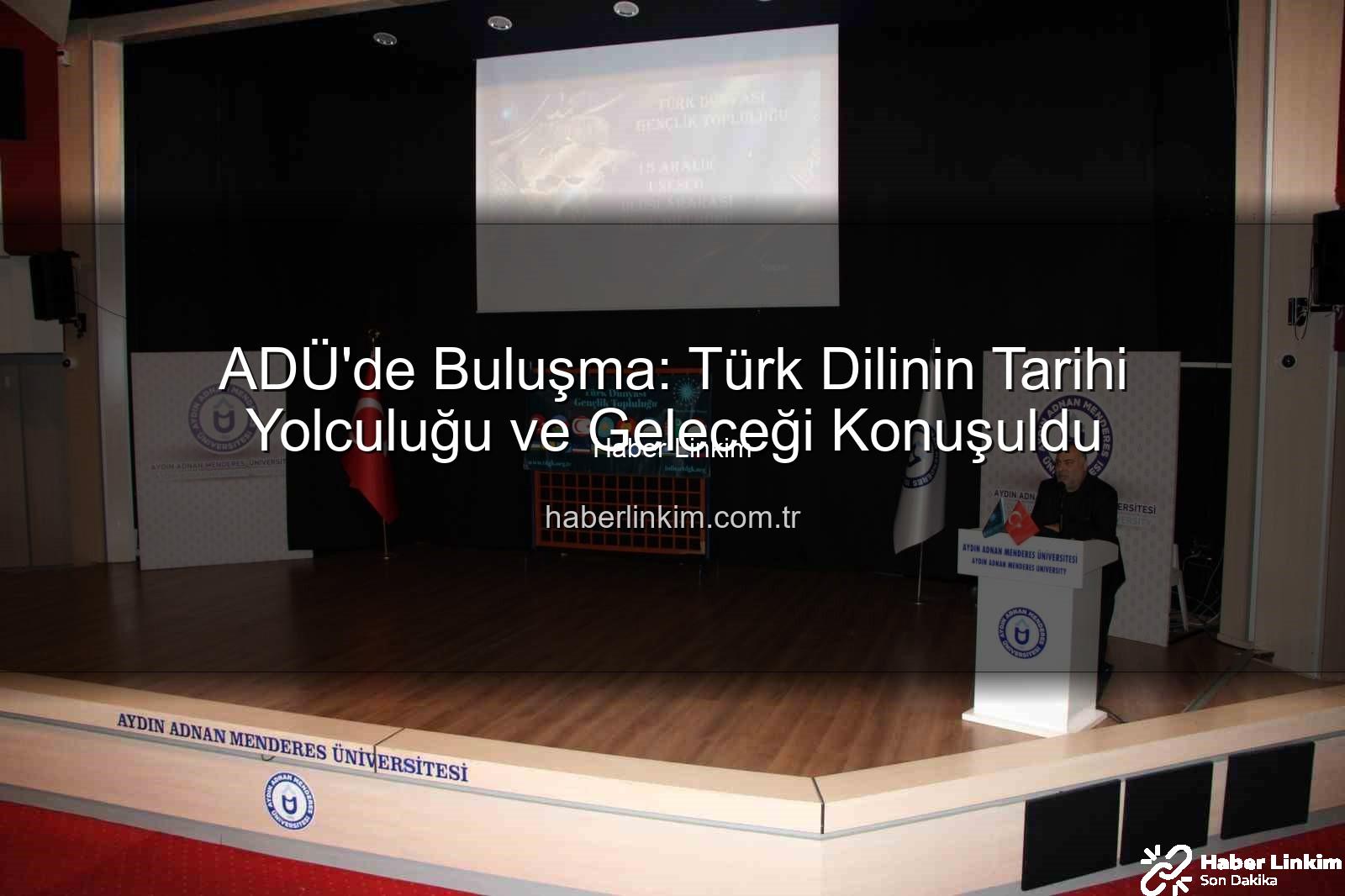 Türk dilinin birliği - ADÜ'de Buluşma: Türk Dilinin Tarihi Yolculuğu ve Geleceği Konuşuldu