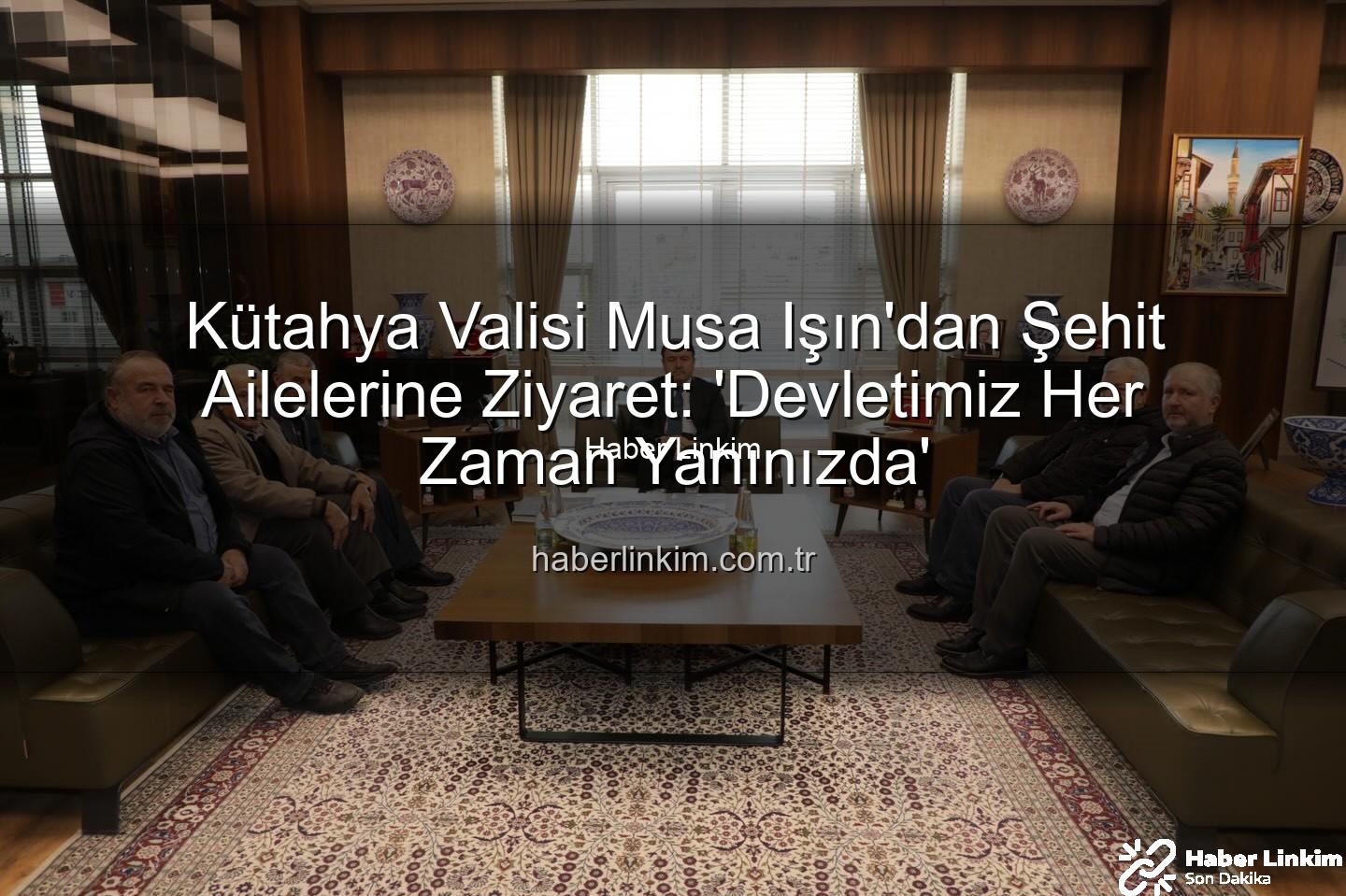 şehit aileleri - Kütahya Valisi Musa Işın'dan Şehit Ailelerine Ziyaret: 'Devletimiz Her Zaman Yanınızda'