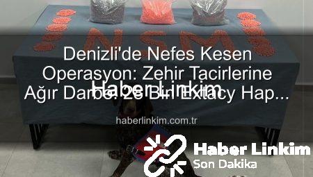 Denizli’de Nefes Kesen Operasyon: Zehir Tacirlerine Ağır Darbe! 28 Bin Extacy Hap Ele Geçirildi