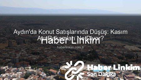 Aydın’da Konut Satışlarında Düşüş: Kasım Ayı Rakamları Ne Diyor?