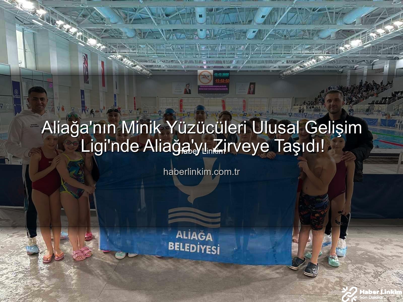 Aliağa'nın Minik Yüzücüleri Ulusal Gelişim Ligi'nde Aliağa'yı Zirveye Taşıdı!