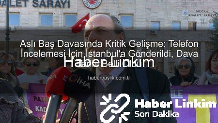 Aslı Baş Davası Yeniden Görüldü: Cep Telefonu İncelemesi İçin İstanbul’a Gönderildi, Dava 4 Haziran 2026’ya Ertelendi