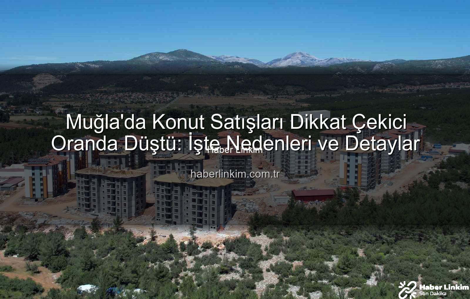 Muğla konut satışları - Muğla'da Konut Satışları Dikkat Çekici Oranda Düştü: İşte Nedenleri ve Detaylar