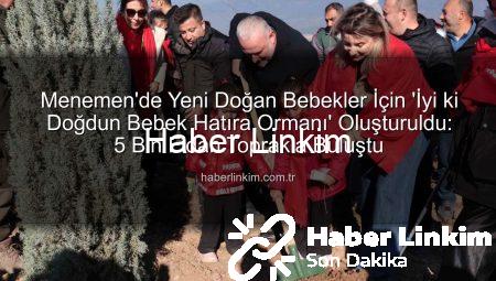 Menemen’de Yeni Doğan Bebekler İçin ‘İyi ki Doğdun Bebek Hatıra Ormanı’ Oluşturuldu: 5 Bin Fidan Toprakla Buluştu