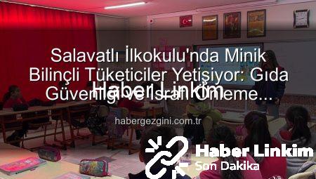 Salavatlı İlkokulu’nda Minik Kalplere Sağlıklı Gıda Bilinci Aşılandı: Geleceğin Tüketicileri Yetişiyor