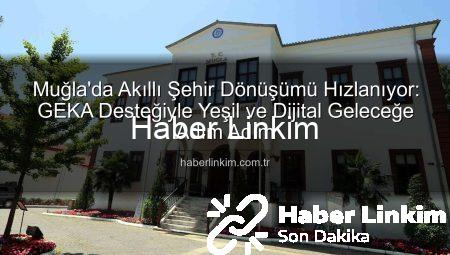 Muğla’da Akıllı Şehir Dönüşümü Hızlanıyor: GEKA Desteğiyle Yeşil ve Dijital Geleceğe Adım Adım