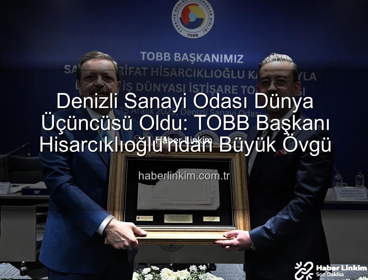Denizli Sanayi Odası - Denizli Sanayi Odası Dünya Üçüncüsü Oldu: TOBB Başkanı Hisarcıklıoğlu'ndan Büyük Övgü