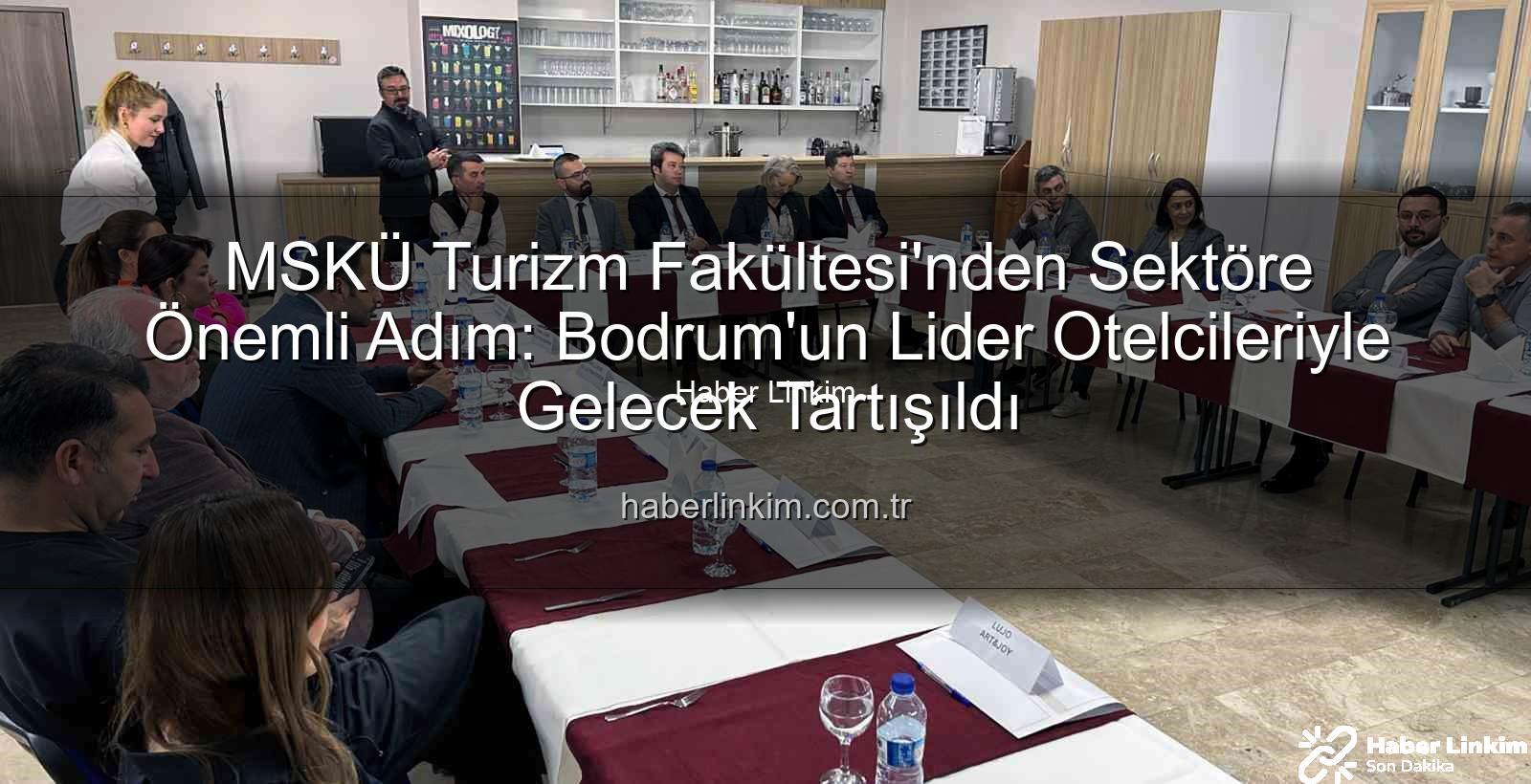 MSKÜ Turizm Fakültesi - MSKÜ Turizm Fakültesi'nden Sektöre Önemli Adım: Bodrum'un Lider Otelcileriyle Gelecek Tartışıldı