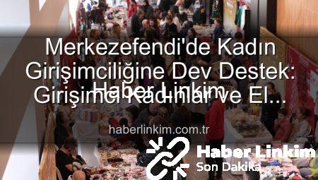 Merkezefendi’de Kadın Girişimciliğine Dev Destek: Girişimci Kadınlar ve El Emeği Festivali Başlıyor!