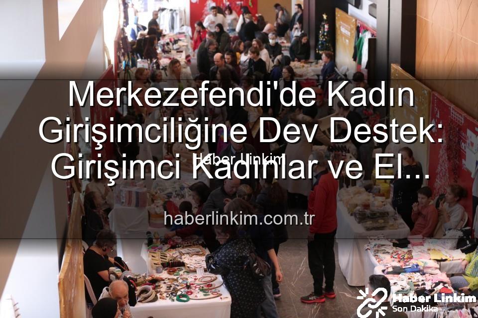 Girişimci Kadınlar Festivali - Merkezefendi'de Kadın Girişimciliğine Dev Destek: Girişimci Kadınlar ve El Emeği Festivali Başlıyor!