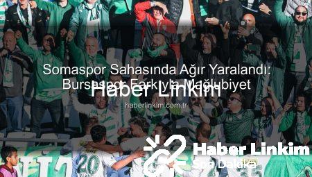 Somaspor Sahasında Ağır Yaralandı: Bursaspor Farkıyla Mağlubiyet