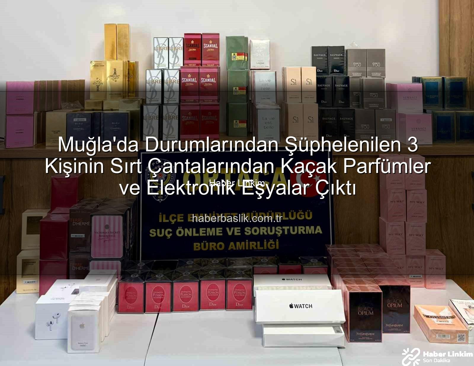 kaçak parfüm - Muğla'da Şüpheli Şahısların Çantalarından Kaçak Parfüm ve Elektronik Eşyalar Çıktı: Operasyon Detayları