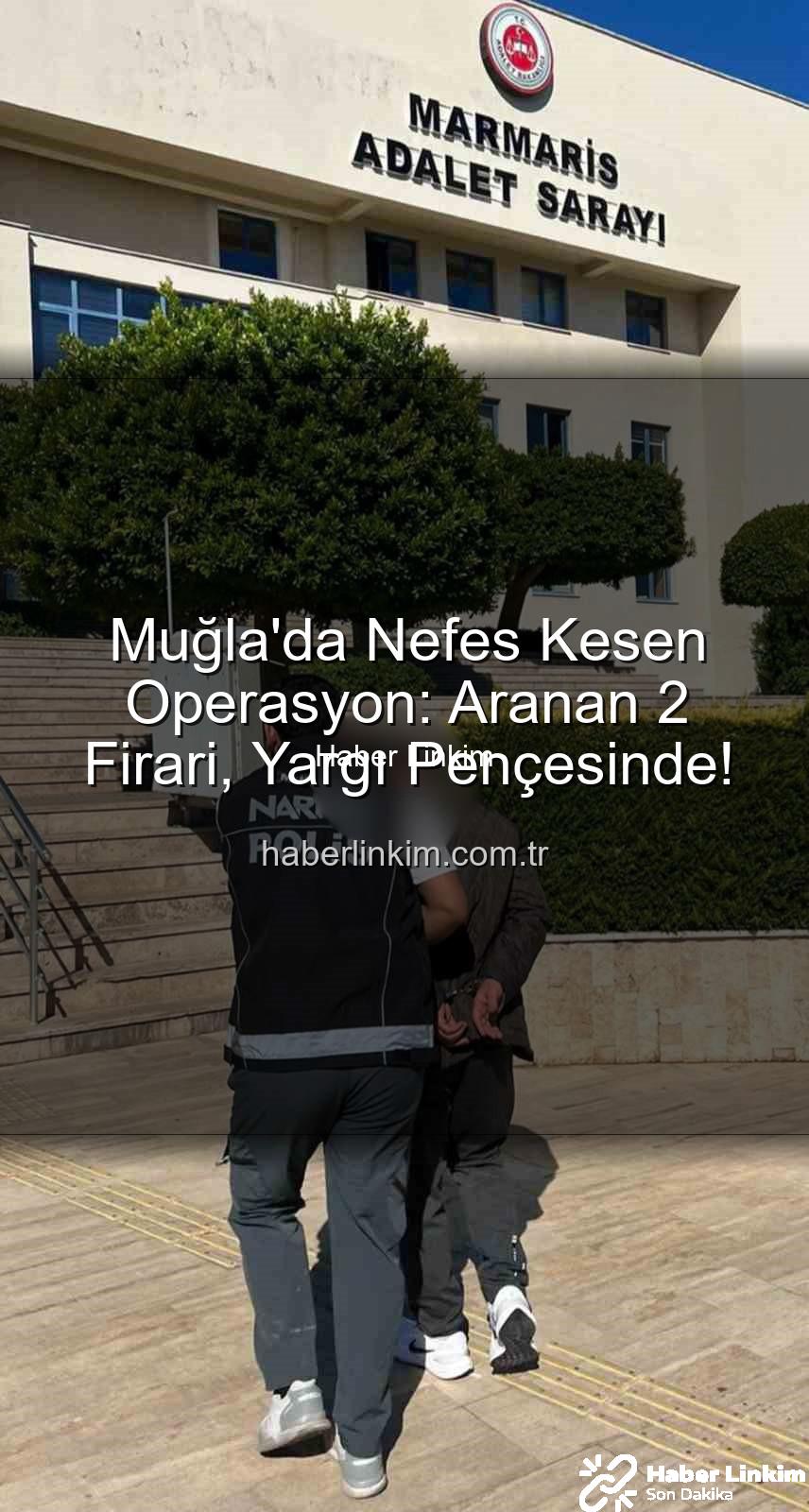 Muğla'da yakalanan firariler - Muğla'da Nefes Kesen Operasyon: Aranan 2 Firari, Yargı Pençesinde!