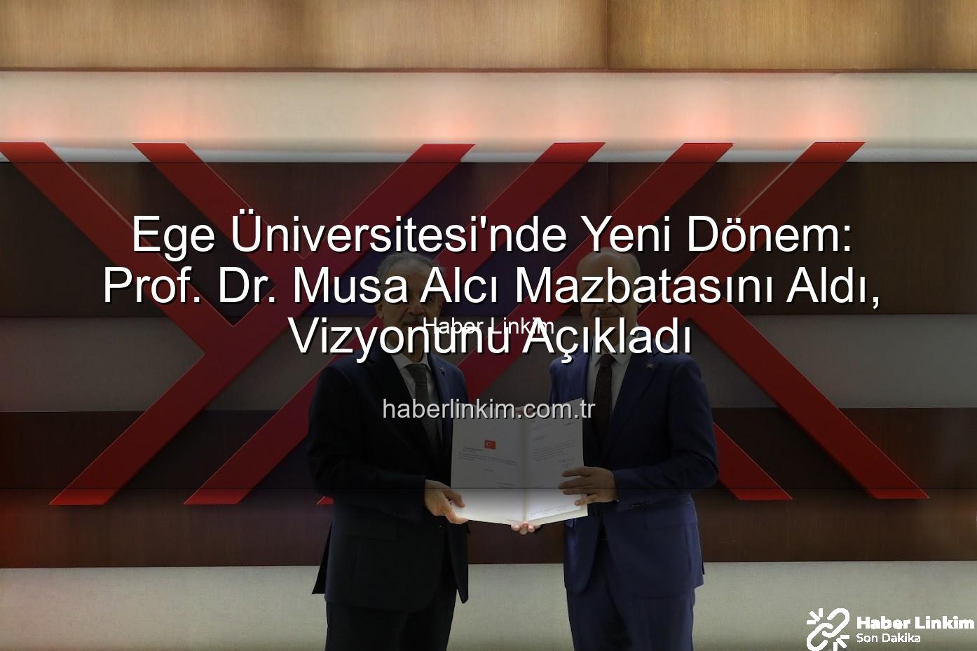 Ege Üniversitesi Rektörü - Ege Üniversitesi'nde Yeni Dönem: Prof. Dr. Musa Alcı Mazbatasını Aldı, Vizyonunu Açıkladı