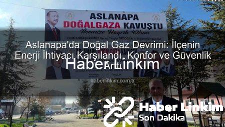 Aslanapa’da Doğal Gaz Devrimi: İlçenin Enerji İhtiyacı Karşılandı, Konfor ve Güvenlik Arttı