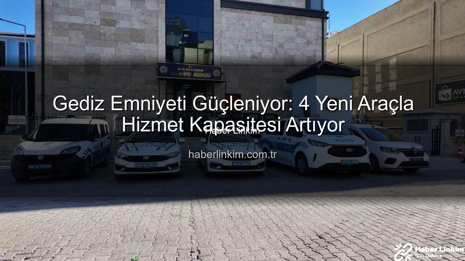 Gediz Emniyeti - Gediz Emniyeti Güçleniyor: 4 Yeni Araçla Hizmet Kapasitesi Artıyor