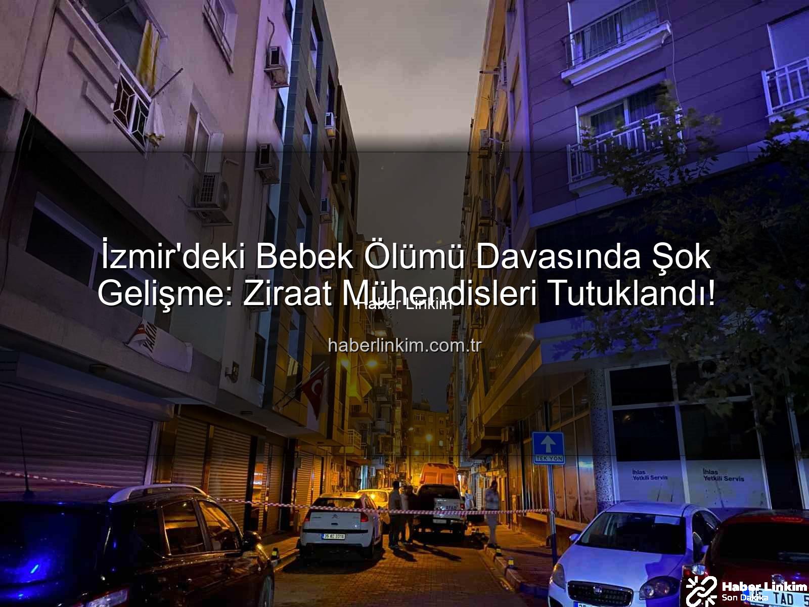 izmir ilaçlama faciası - İzmir'deki Bebek Ölümü Davasında Şok Gelişme: Ziraat Mühendisleri Tutuklandı!