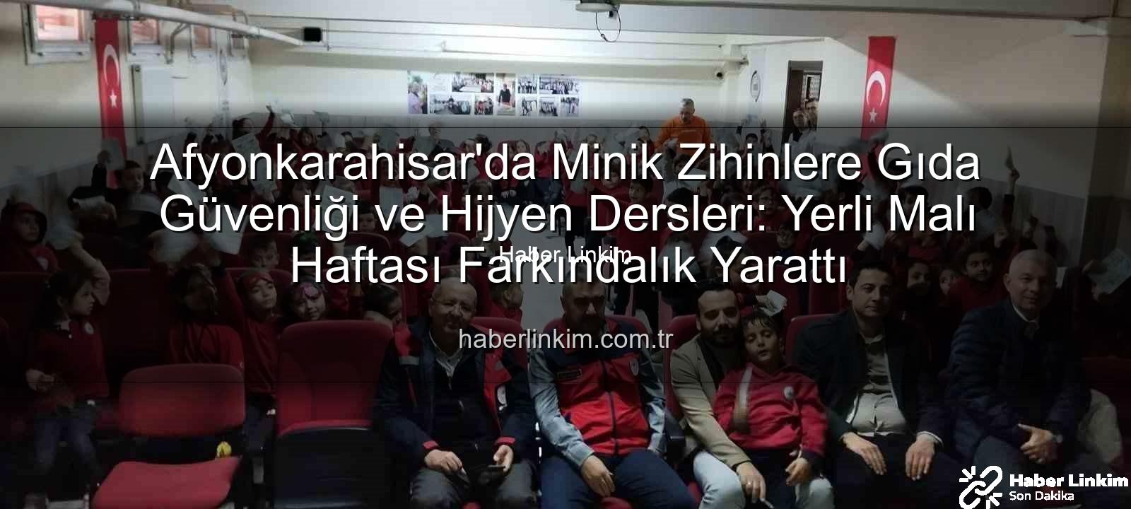 gıda güvenliği - Afyonkarahisar'da Minik Zihinlere Gıda Güvenliği ve Hijyen Dersleri: Yerli Malı Haftası Farkındalık Yarattı