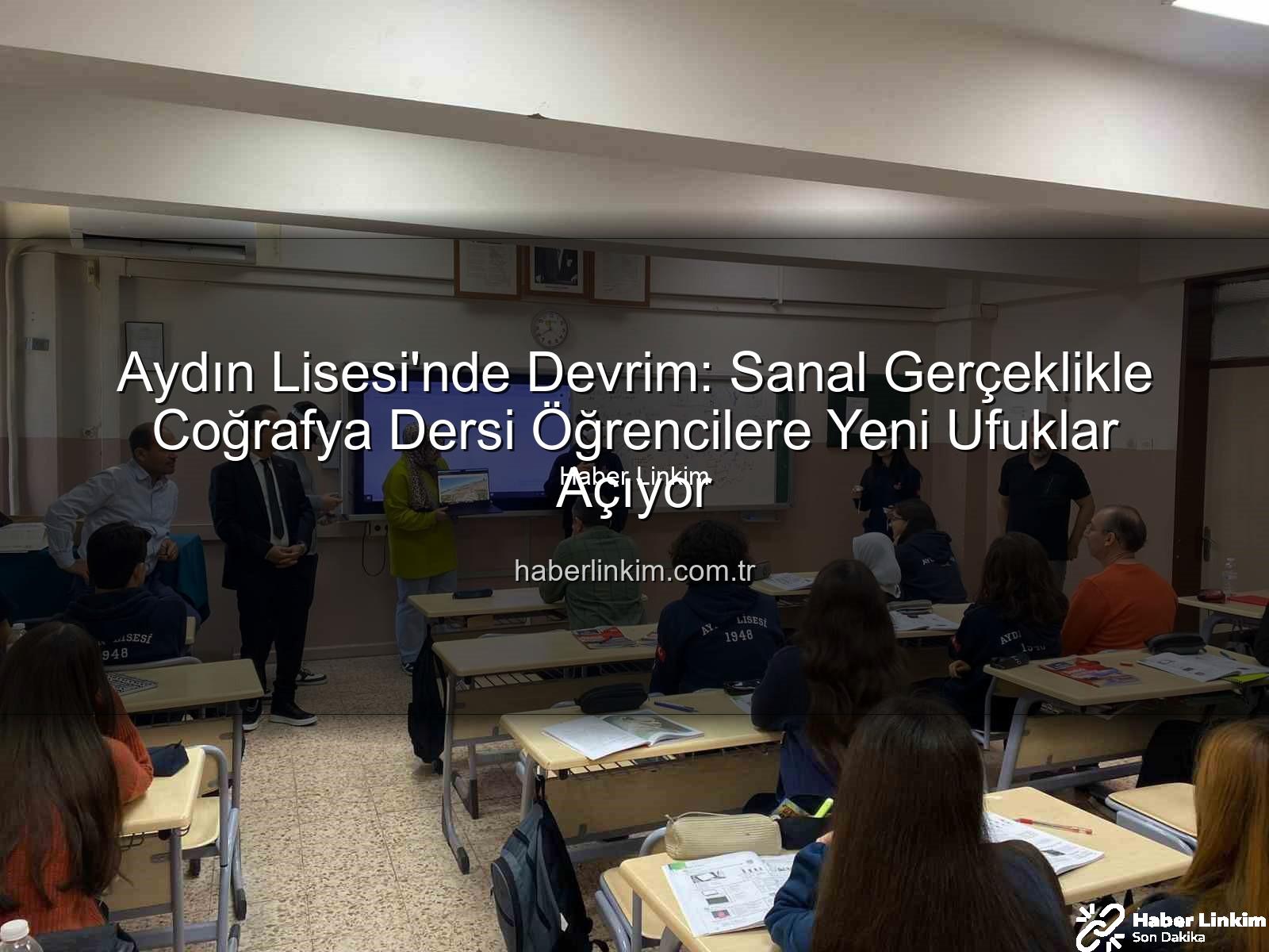 sanal gerçeklik coğrafya - Aydın Lisesi'nde Devrim: Sanal Gerçeklikle Coğrafya Dersi Öğrencilere Yeni Ufuklar Açıyor