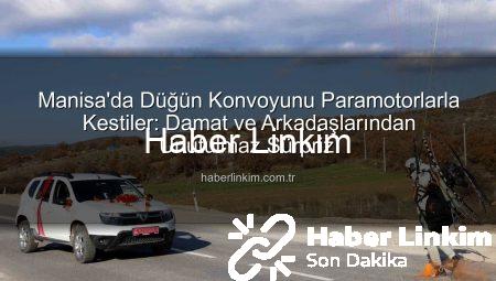 Manisa’da Düğün Konvoyunu Paramotorlarla Kestiler: Damat ve Arkadaşlarından Unutulmaz Sürpriz!