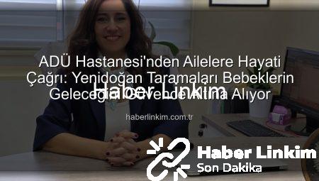 ADÜ Hastanesi’nden Ailelere Hayati Çağrı: Yenidoğan Taramaları Bebeklerin Geleceğini Güvence Altına Alıyor