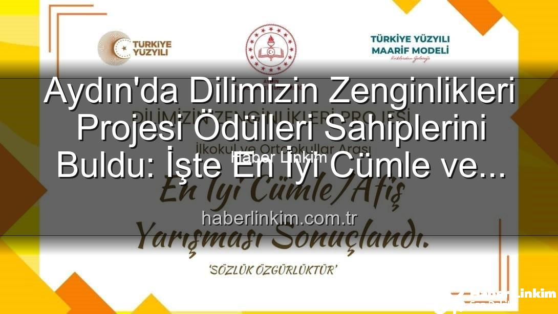 Dilimizin Zenginlikleri Projesi - Aydın'da Dilimizin Zenginlikleri Projesi Ödülleri Sahiplerini Buldu: İşte En İyi Cümle ve Afişlerin Kazananları!