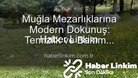 Muğla Mezarlıklarına Modern Dokunuş: Temizlik ve Bakım Çalışmaları Tam Gaz Devam Ediyor