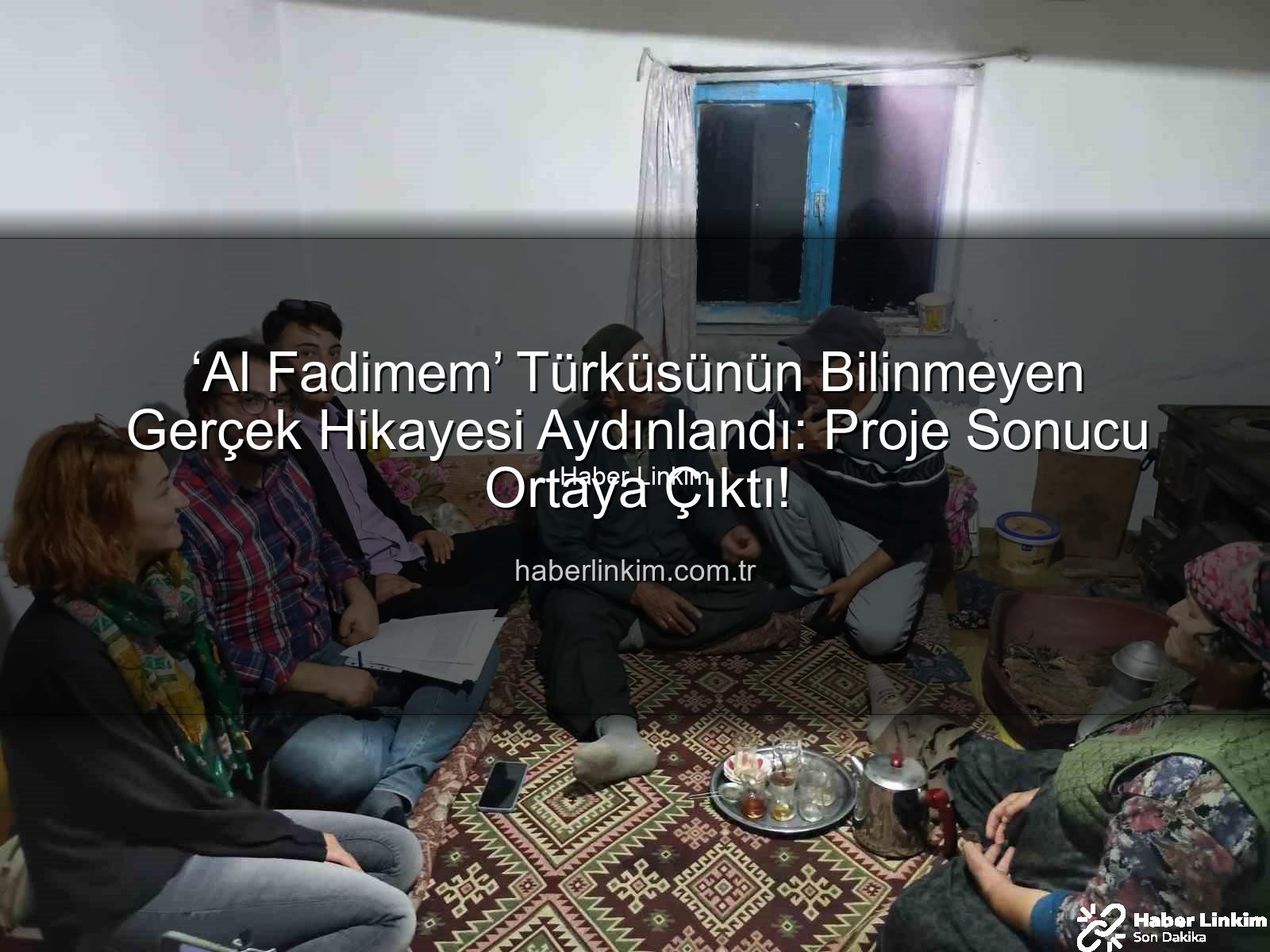 Al Fadimem türküsü - ‘Al Fadimem’ Türküsünün Bilinmeyen Gerçek Hikayesi Aydınlandı: Proje Sonucu Ortaya Çıktı!