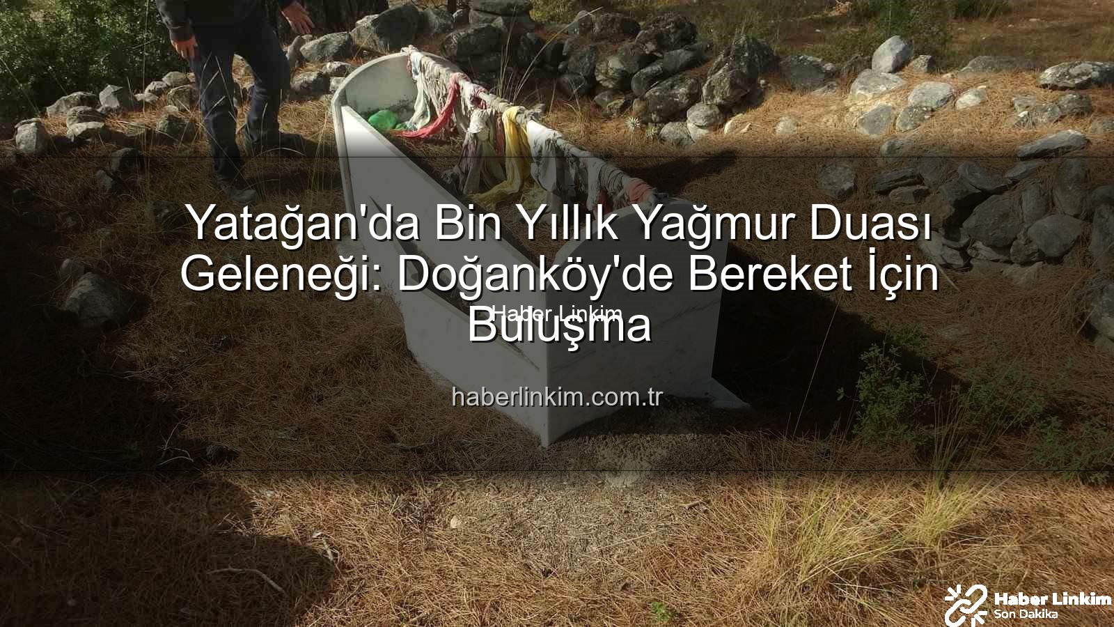 yağmur duası geleneği - Yatağan'da Bin Yıllık Yağmur Duası Geleneği: Doğanköy'de Bereket İçin Buluşma