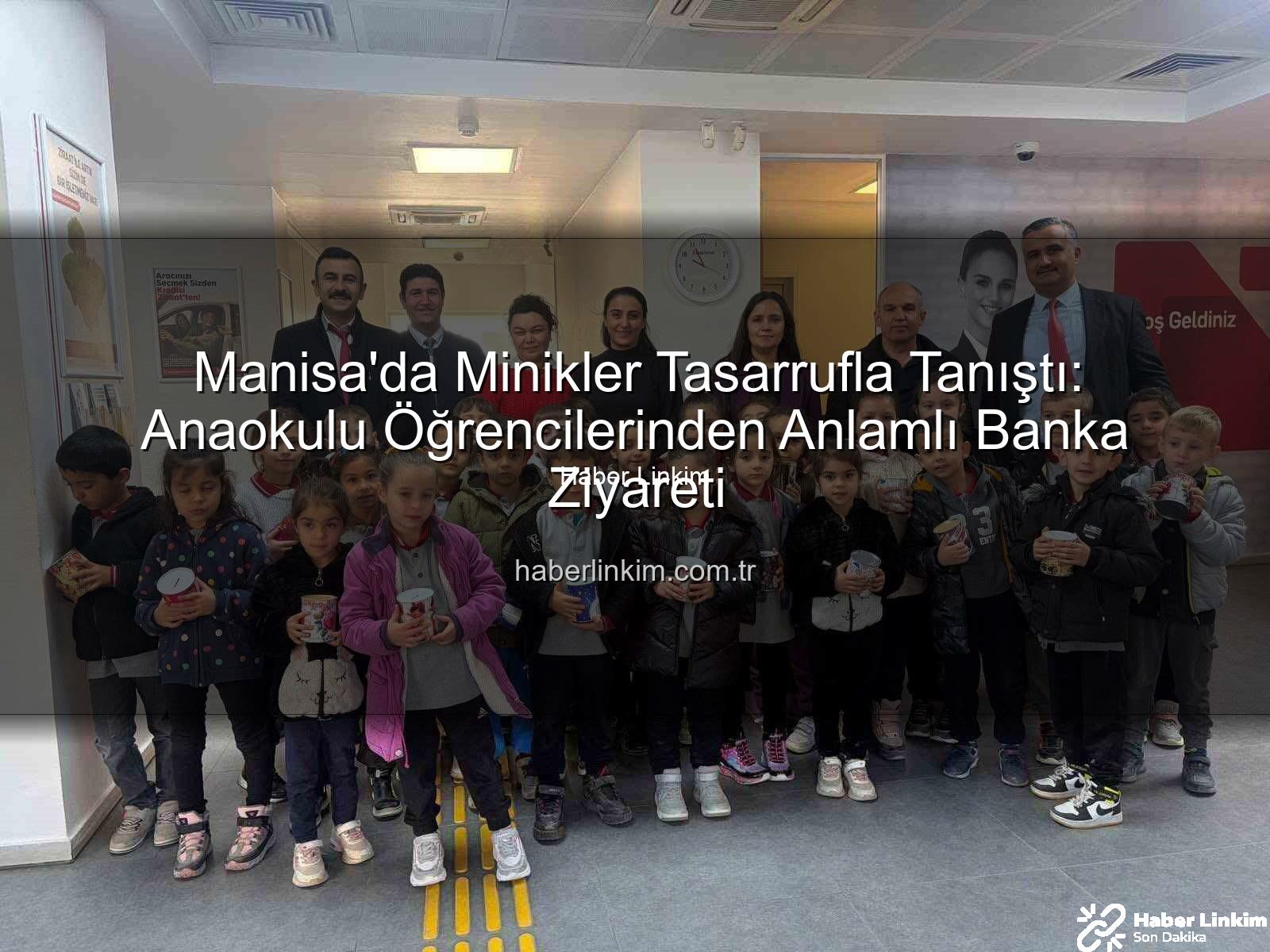 tasarruf bilinci - Manisa'da Minikler Tasarrufla Tanıştı: Anaokulu Öğrencilerinden Anlamlı Banka Ziyareti
