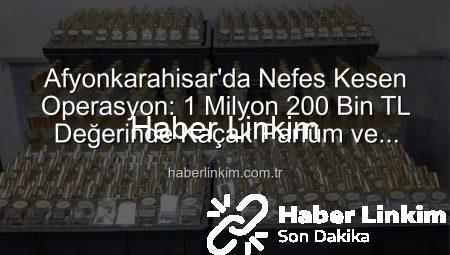 Afyonkarahisar’da Nefes Kesen Operasyon: 1 Milyon 200 Bin TL Değerinde Kaçak Parfüm ve Esans Ele Geçirildi!