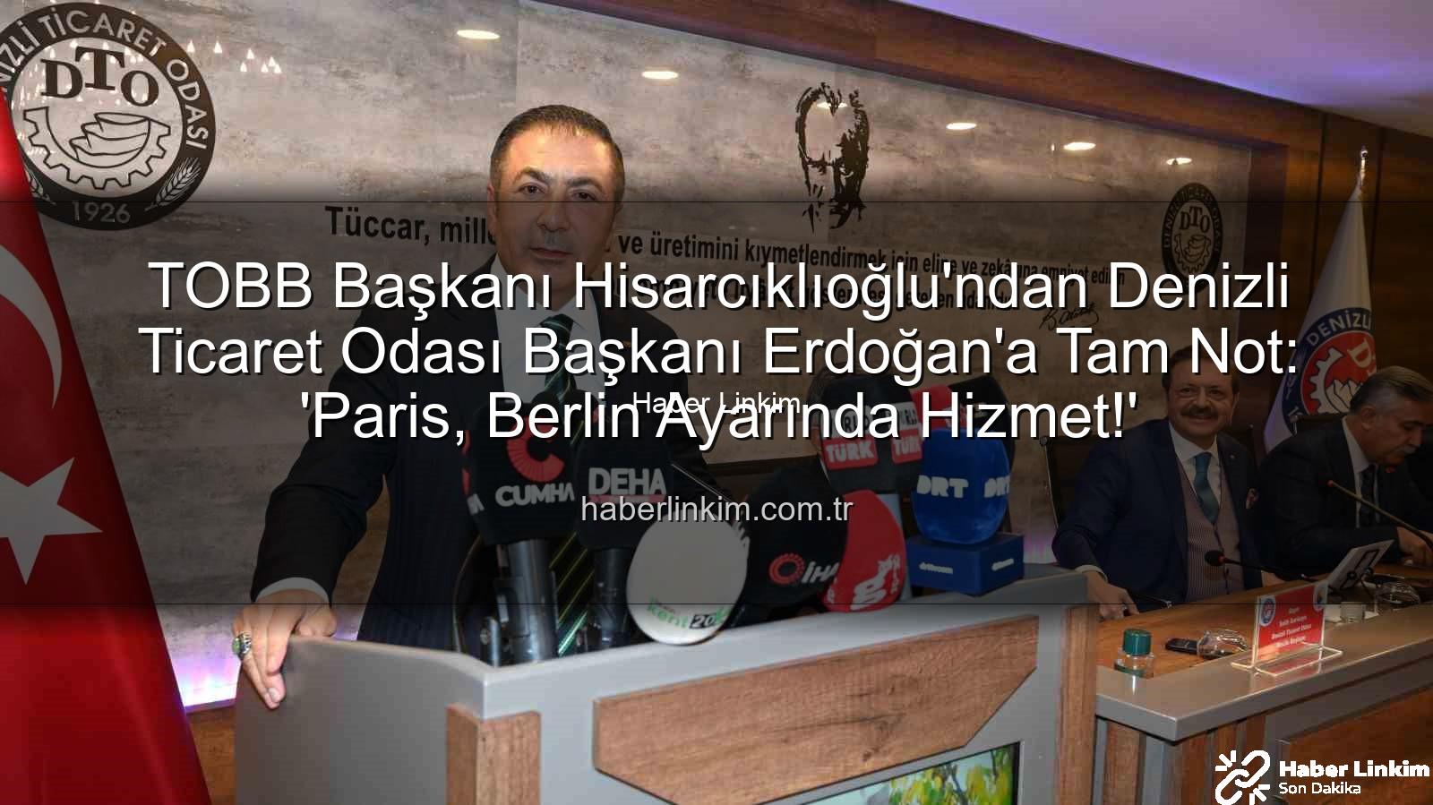 Denizli Ticaret Odası Başkanı - TOBB Başkanı Hisarcıklıoğlu'ndan Denizli Ticaret Odası Başkanı Erdoğan'a Tam Not: 'Paris, Berlin Ayarında Hizmet!'