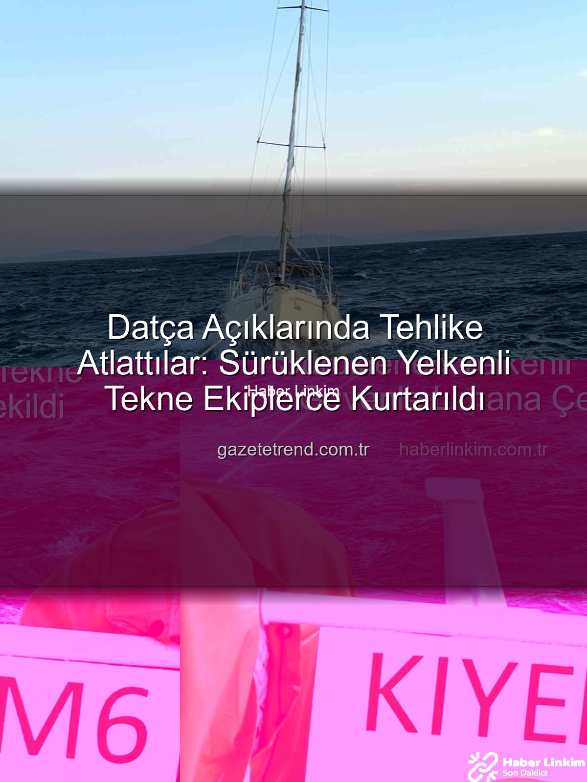 Datça yelkenli tekne kurtarma - Datça Açıklarında Tehlike Atlattı: Sürüklenen Yelkenli Tekne Güvenle Limana Çekildi